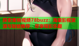 探索蜜桃视频78buzz：海量影视资源与智能推荐，尽享观影乐趣