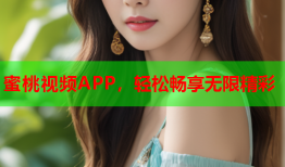 蜜桃视频APP，轻松畅享无限精彩