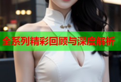 全系列精彩回顾与深度解析