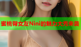 蜜桃臀女友Nini的魅力大秀来袭