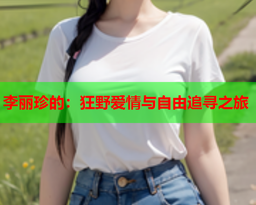 李丽珍的：狂野爱情与自由追寻之旅