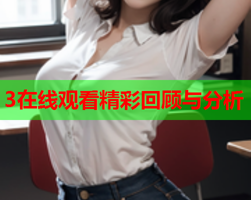 3在线观看精彩回顾与分析