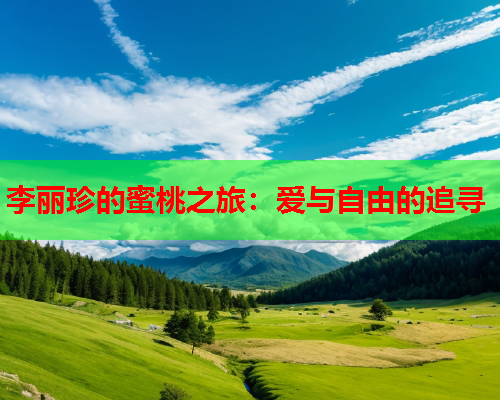 李丽珍的蜜桃之旅：爱与自由的追寻